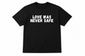 Love Was Never Safe T-Shirt