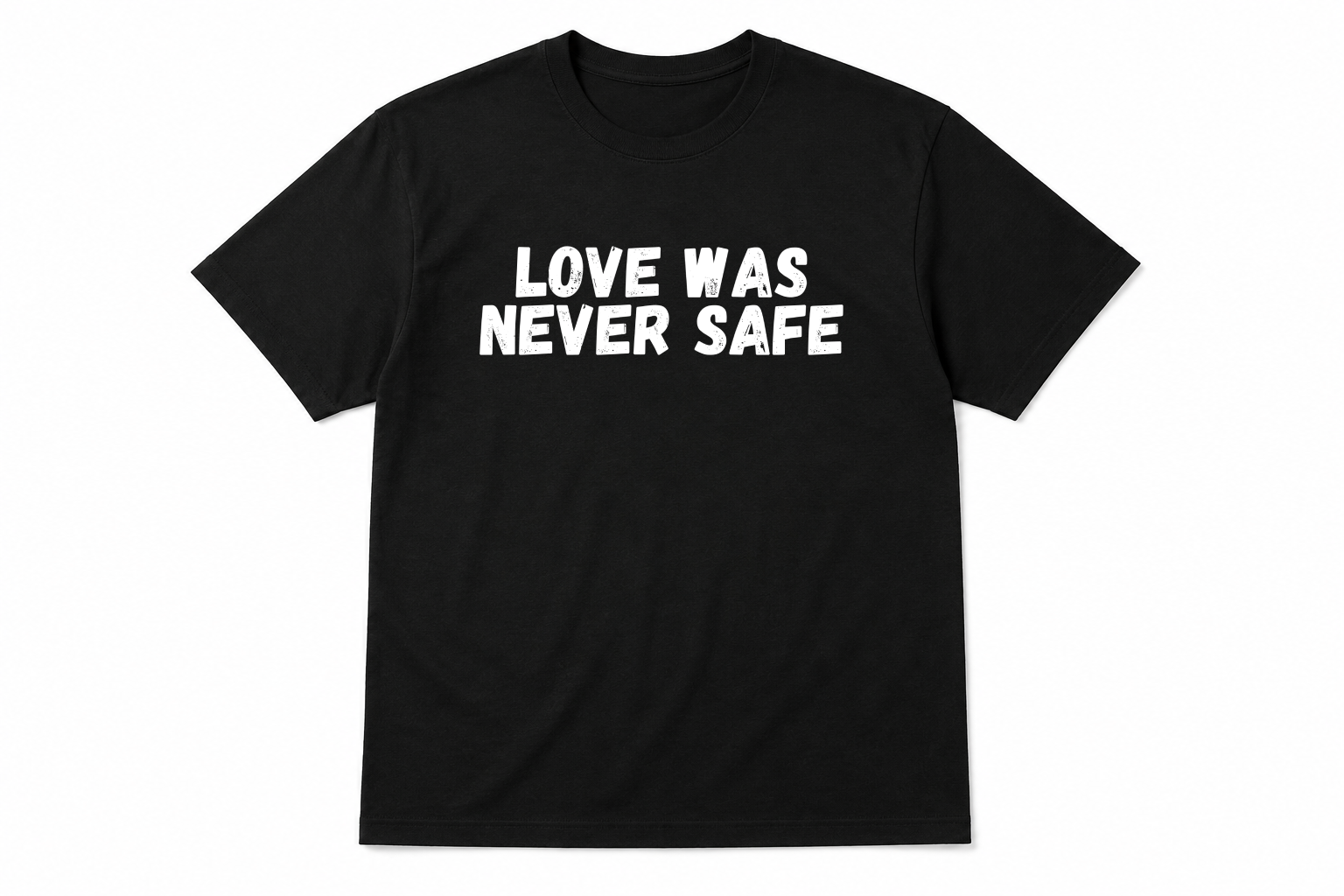 Love Was Never Safe T-Shirt